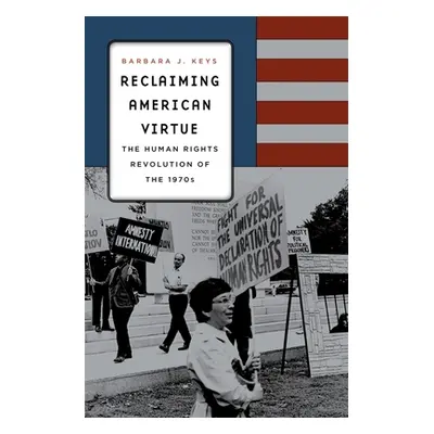 "Reclaiming American Virtue: The Human Rights Revolution of the 1970s" - "" ("Keys Barbara J.")