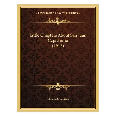 "Little Chapters About San Juan Capistrano (1912)" - "" ("O'Sullivan St John")