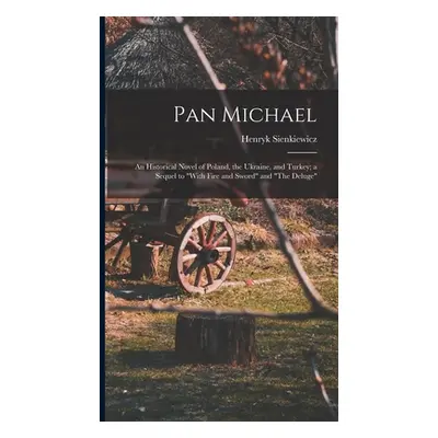 "Pan Michael: An Historical Novel of Poland, the Ukraine, and Turkey; a Sequel to With Fire and 