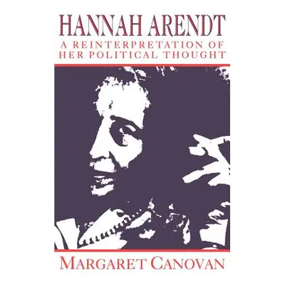 "Hannah Arendt: A Reinterpretation of Her Political Thought" - "" ("Canovan Margaret")