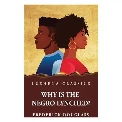 "Why Is the Negro Lynched?" - "" ("Frederick Douglass")