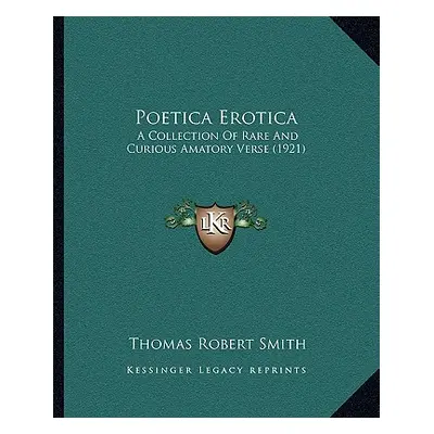 "Poetica Erotica: A Collection of Rare and Curious Amatory Verse (1921)" - "" ("Smith Thomas Rob