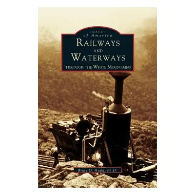 "Railways and Waterways: Through the White Mountains" - "" ("Heald Bruce D.")