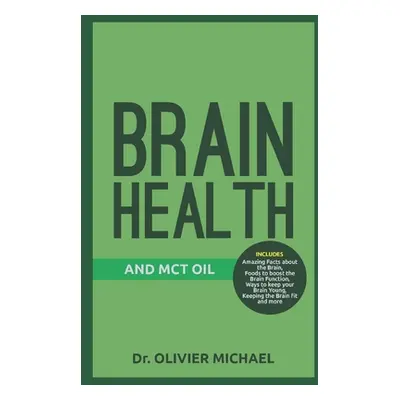 "Brain Health and McT Oil: Amazing Facts about the Brain, Foods to boost the Brain Function, Way