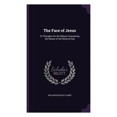 "The Face of Jesus: Or Thoughts for the Mature Concerning the Nature of the Word of God" - "" ("