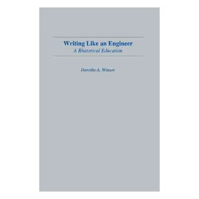 "Writing Like An Engineer: A Rhetorical Education" - "" ("Winsor Dorothy a.")