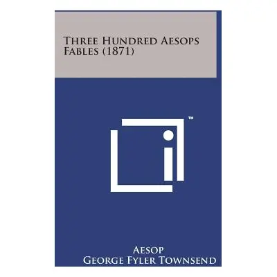 "Three Hundred Aesops Fables (1871)" - "" ("Aesop")