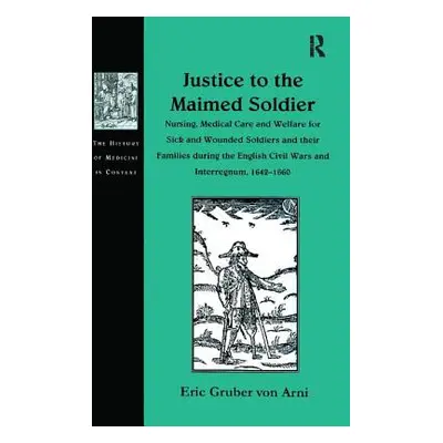 "Justice to the Maimed Soldier: Nursing, Medical Care and Welfare for Sick and Wounded Soldiers 