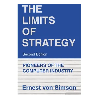 "The Limits of Strategy-Second Edition: Pioneers of the Computer Industry" - "" ("Simson Ernest 