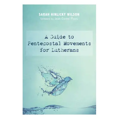 "A Guide to Pentecostal Movements for Lutherans" - "" ("Wilson Sarah Hinlicky")