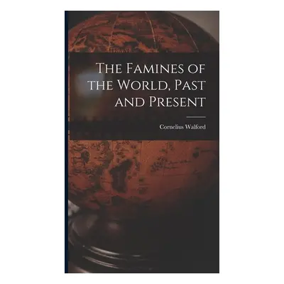 "The Famines of the World, Past and Present" - "" ("Walford Cornelius")