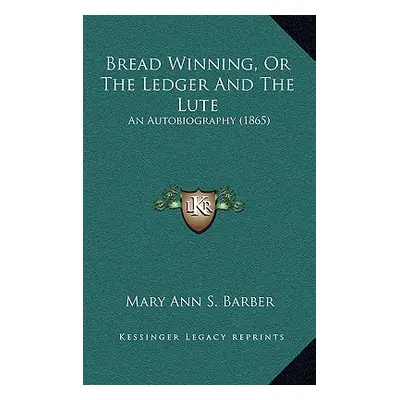 "Bread Winning, Or The Ledger And The Lute: An Autobiography (1865)" - "" ("Barber Mary Ann S.")