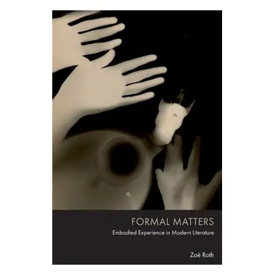 "Formal Matters: Embodied Experience in Modern Literature" - "" ("Roth Zo")