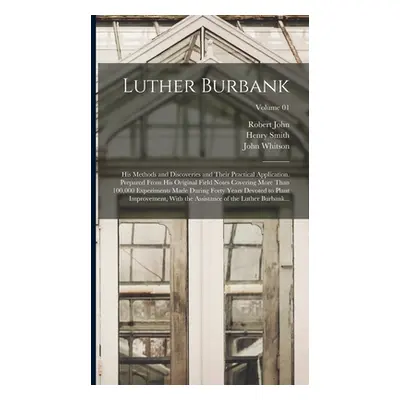 "Luther Burbank: His Methods and Discoveries and Their Practical Application. Prepared From His 