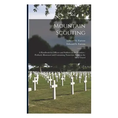 "Mountain Scouting: a Handbook for Officers and Soldiers on the Frontiers: Profusely Illustrated