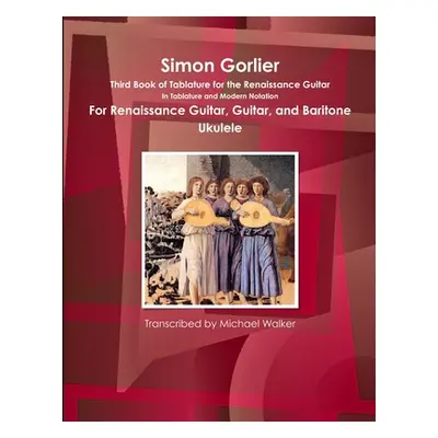 "Simon Gorlier Third Book of Tablature for the Renaissance Guitar In Tablature and Modern Notati