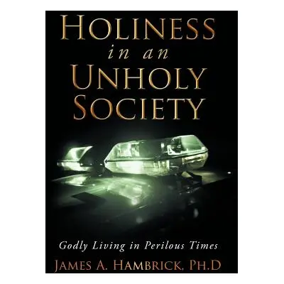 "Holiness in an Unholy Society: Godly Living in Perilous Times" - "" ("Hambrick Ph. D. James A."