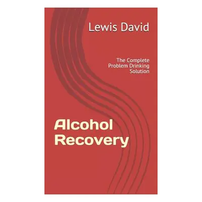 "Alcohol Recovery: The Complete Problem Drinking Solution" - "" ("David Lewis")