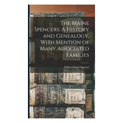 "The Maine Spencers. A History and Genealogy, With Mention of Many Associated Families" - "" ("S