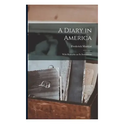 "A Diary in America: With Remarks on Its Institutions" - "" ("Marryat Frederick 1792-1848")