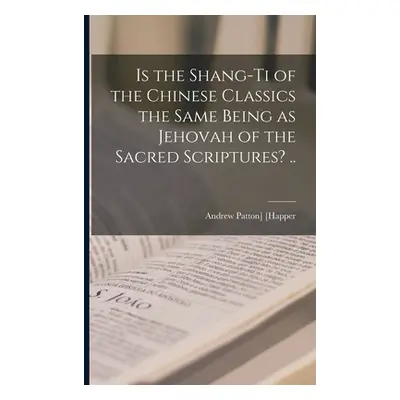 "Is the Shang-ti of the Chinese Classics the Same Being as Jehovah of the Sacred Scriptures? .."