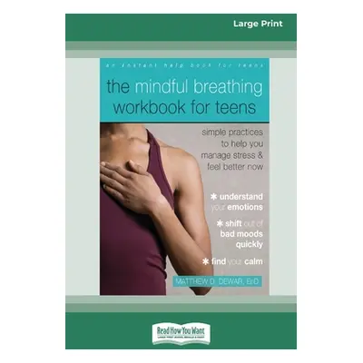 "The Mindful Breathing Workbook for Teens: Simple Practices to Help You Manage Stress and Feel B