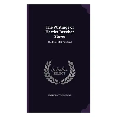 "The Writings of Harriet Beecher Stowe: The Pearl of Orr's Island" - "" ("Stowe Harriet Beecher"