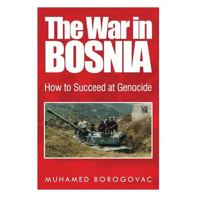 "The War in Bosnia: How to Succeed at Genocide" - "" ("Borogovac Muhamed")