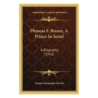 "Phineas F. Bresee, A Prince In Israel: A Biography (1916)" - "" ("Girvin Ernest Alexander")