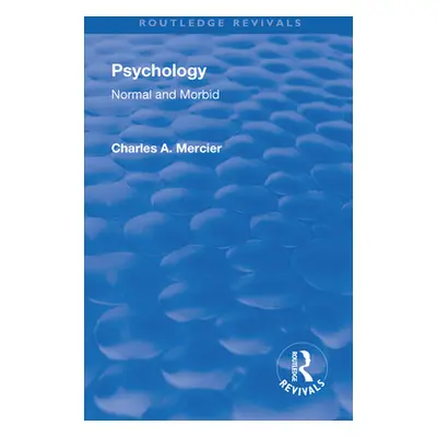 "Revival: Psychology: Normal and Morbid (1901)" - "" ("Mercier Charles Arthur")