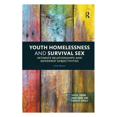 "Youth Homelessness and Survival Sex: Intimate Relationships and Gendered Subjectivities" - "" (