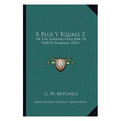 "X Plus Y Equals Z: Or The Sleeping Preacher Of North Alabama (1876)" - "" ("Mitchell G. W.")