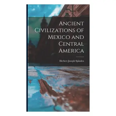 "Ancient Civilizations of Mexico and Central America" - "" ("Spinden Herbert Joseph")