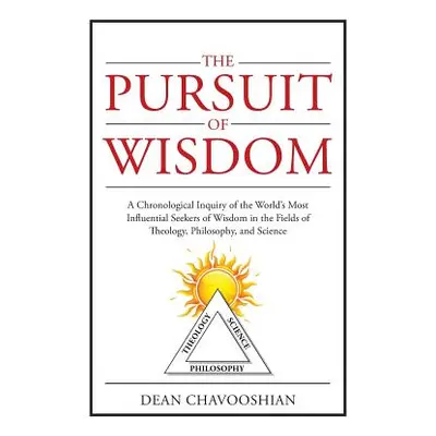 "The Pursuit of Wisdom: A Chronological Inquiry of the World's Most Influential Seekers of Wisdo