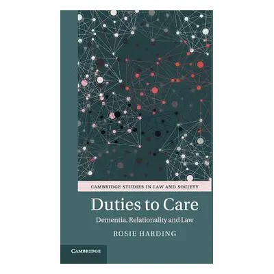 "Duties to Care: Dementia, Relationality and Law" - "" ("Harding Rosie")