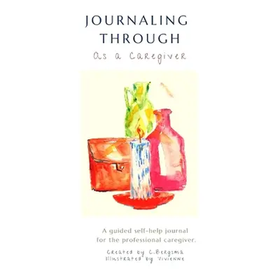 "Journaling Through as a Professional Caregiver" - "" ("Bergsma Christine")