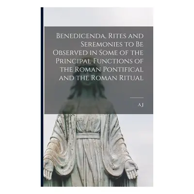 "Benedicenda, Rites and Seremonies to be Observed in Some of the Principal Functions of the Roma