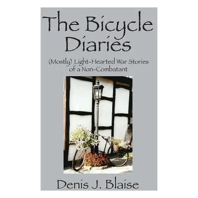 "The Bicycle Diaries: (Mostly) Light-Hearted War Stories of a Non-Combatant" - "" ("Blaise Denis