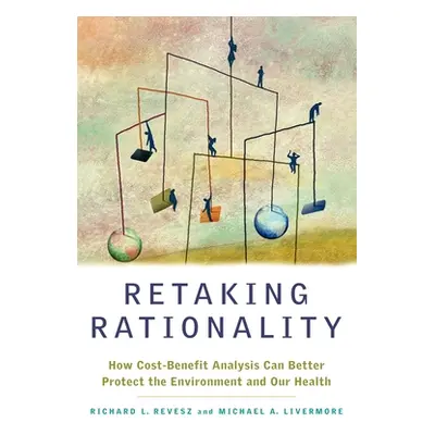 "Retaking Rationality: How Cost-Benefit Analysis Can Better Protect the Environment and Our Heal