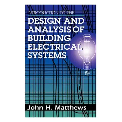 "Introduction to the Design and Analysis of Building Electrical Systems" - "" ("Matthews John")