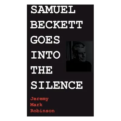 "Samuel Beckett Goes Into the Silence" - "" ("Robinson Jeremy Mark")