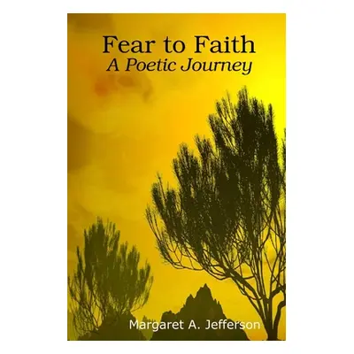 "Fear to Faith: A Poetic Journey" - "" ("Jefferson Margaret")