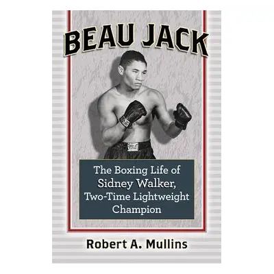 "Beau Jack: The Boxing Life of Sidney Walker, Two-Time Lightweight Champion" - "" ("Mullins Robe