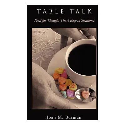 "Table Talk: Food for Thought That's Easy to Swallow!" - "" ("Butman Joan M.")