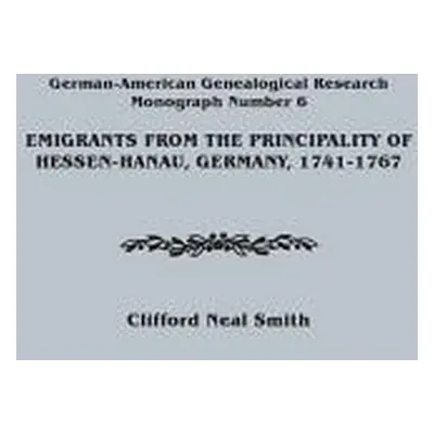 "Emigrants from the Principality of Hessen-Hanau, Germany, 1741-1767. German-American Genealogic