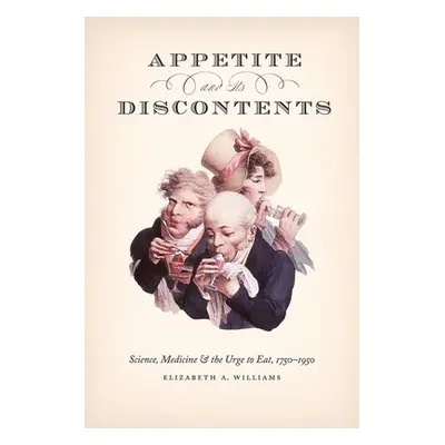 "Appetite and Its Discontents: Science, Medicine, and the Urge to Eat, 1750-1950" - "" ("William