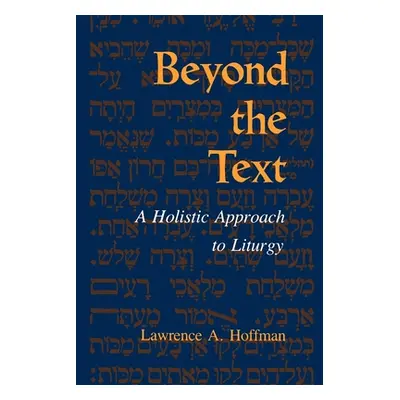 "Beyond the Text: A Holistic Approach to Liturgy" - "" ("Hoffman Lawrence A.")