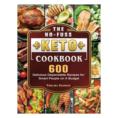 "The No-Fuss Keto Cookbook: 600 Delicious Dependable Recipes for Smart People on A Budget" - "" 