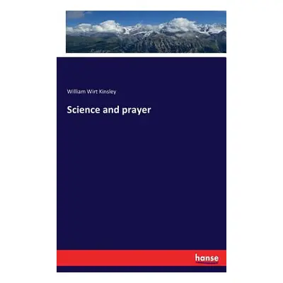 "Science and prayer" - "" ("Kinsley William Wirt")