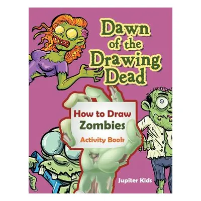 "Dawn of the Drawing Dead: How to Draw Zombies Activity Book" - "" ("Jupiter Kids")